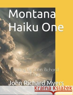 Montana Haikus One: Poetry By John Richard Myers John Richard Myers   9798852938084 Independently Published - książka