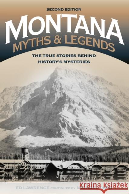Montana Myths and Legends: The True Stories behind History's Mysteries, 2nd Edition Lawrence, Edward 9781493016785 Two Dot Books - książka