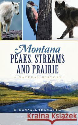 Montana Peaks, Streams and Prairie: A Natural History Dr Donnall Thoma E. Donnall Thoma Doug Peacock 9781540202086 History Press Library Editions - książka