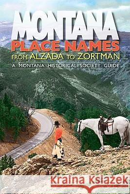 Montana Place Names: From Alzada to Zortman Montana Historical Society Press 9780975919613 Montana Historical Society Press - książka