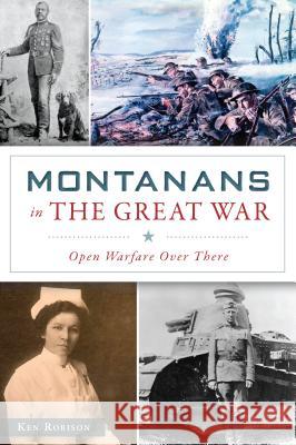 Montanans in the Great War: Open Warfare Over There Ken Robison 9781467140997 History Press - książka