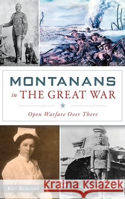 Montanans in the Great War: Open Warfare Over There Ken Robison 9781540240514 History Press Library Editions - książka