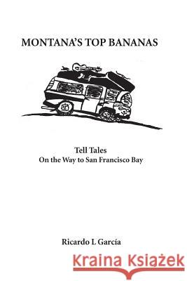 Montana's Top Bananas: Tell Tales On the Way to San Francisco Bay Ricardo L. Garcia 9781537129044 Createspace Independent Publishing Platform - książka