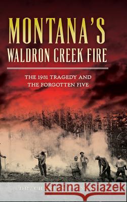 Montana's Waldron Creek Fire: The 1931 Tragedy and the Forgotten Five Charles G. Palmer 9781540203182 History Press Library Editions - książka