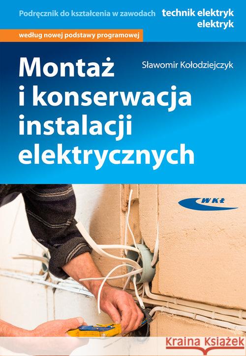Montaż i konserwacja instalacji elektrycznych Kołodziejczyk Sławomir 9788320619805 Wydawnictwa Komunikacji i Łączności WKŁ - książka