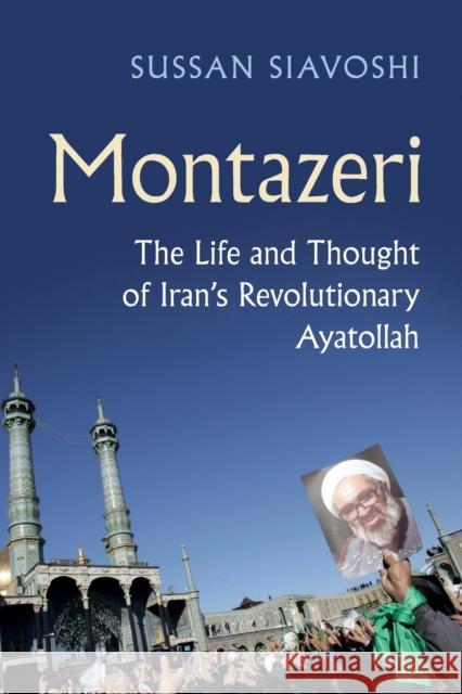Montazeri: The Life and Thought of Iran's Revolutionary Ayatollah Sussan Siavoshi 9781316509463 Cambridge University Press - książka