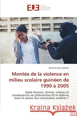 Mont?e de la violence en milieu scolaire guin?en de 1990 ? 2005 Ibrahima Sory Diallo 9786208821364 Editions Universitaires Europeennes - książka