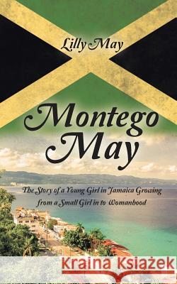 Montego May: The Story of a Young Girl in Jamaica Growing from a Small Girl in to Womanhood Lilly May 9781524680183 Authorhouse - książka