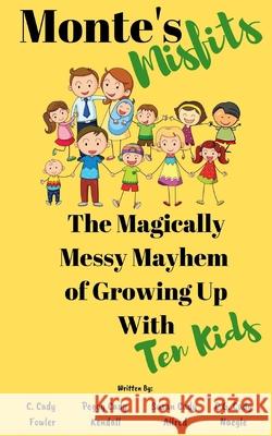 Monte's Misfits: The Magically Messy Mayhem of Growing Up With Ten Kids: A Humorous Nonfiction about Parenting Large Families C Cady Fowler, Peggy Cady Kendall, C G Cady Naegle 9781088600665 Independently Published - książka