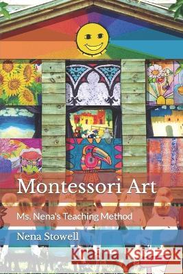 Montessori Art: Ms. Nena's Teaching Method Walton Stowell, Jr, Nena Stowell, Kip Stowell 9798842898961 Independently Published - książka