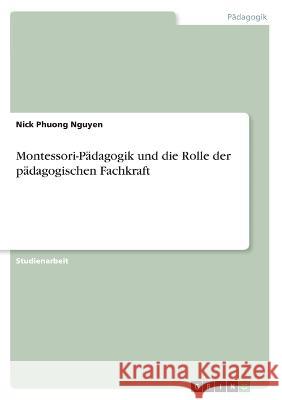 Montessori-Pädagogik und die Rolle der pädagogischen Fachkraft Nguyen, Nick Phuong 9783346431189 Grin Verlag - książka