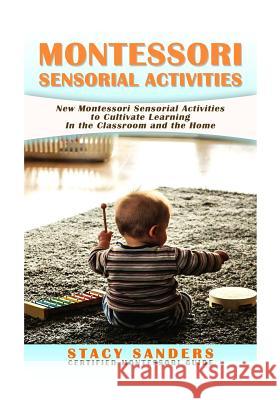 Montessori Sensorial Activities: New Montessori Sensorial Activities to Cultivate Learning Stacy Sanders 9781533432797 Createspace Independent Publishing Platform - książka