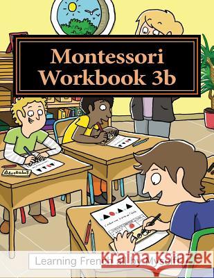 Montessori Workbook 3b: Dictation, Grammar, Sentence Analysis and Conjugation Alain Lefebvre Murielle Lefebvre 9781537233680 Createspace Independent Publishing Platform - książka
