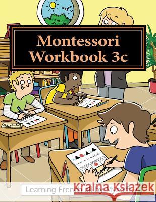 Montessori Workbook 3c: Dictation, Grammar, Sentence Analysis and Conjugation Alain Lefebvre Murielle Lefebvre 9781537249278 Createspace Independent Publishing Platform - książka