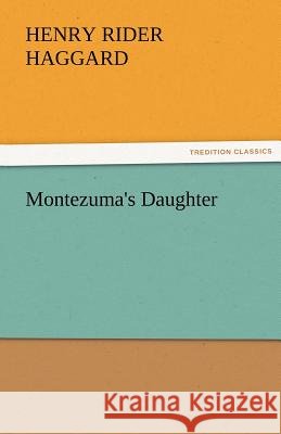 Montezuma's Daughter Henry Rider Haggard   9783842427051 tredition GmbH - książka