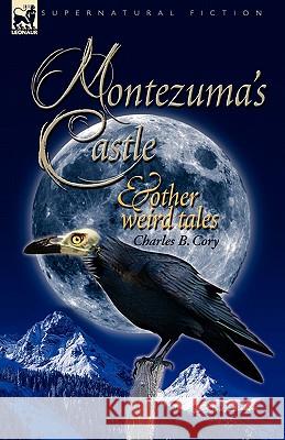 Montezuma's Castle and Other Weird Tales Charles B. Cory 9781846776939 Leonaur Ltd - książka