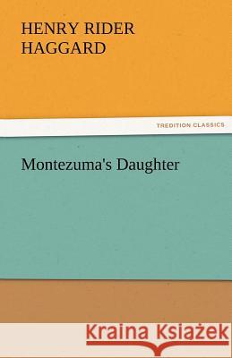 Montezuma's Daughter Henry Rider Haggard   9783842427051 tredition GmbH - książka