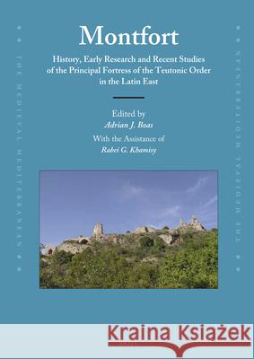 Montfort: History, Early Research and Recent Studies of the Principal Fortress of the Teutonic Order Adrian Boas, Rabei G. Khamisy 9789004250468 Brill - książka