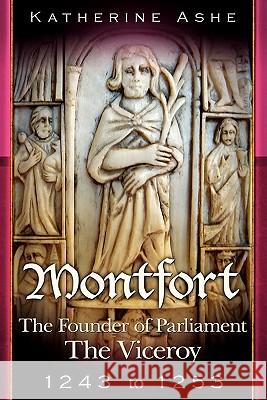 Montfort The Founder of Parliament: The Viceroy 1243-1253 Ashe, Katherine 9781450574235 Createspace - książka