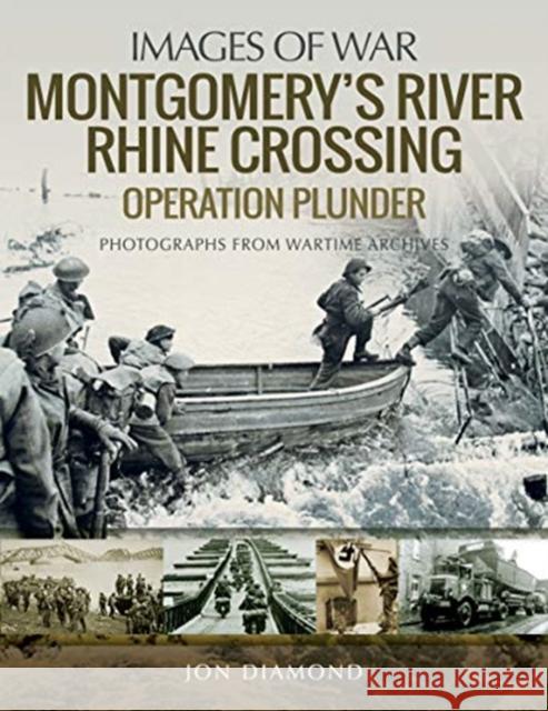 Montgomery's Rhine River Crossing: Operation PLUNDER: Rare Photographs from Wartime Archives Jon Diamond 9781526731739 Pen & Sword Books Ltd - książka