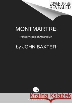 Montmartre: Paris's Village of Art and Sin Baxter, John 9780062431899 Harper Perennial - książka