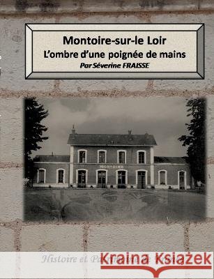 Montoire-sur-le Loir, l'ombre d'une poignée de mains Séverine Fraisse 9782957889808 Severine Fraisse - książka