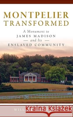 Montpelier Transformed: A Monument to James Madison and Its Enslaved Community William H Lewis 9781540251886 History PR - książka