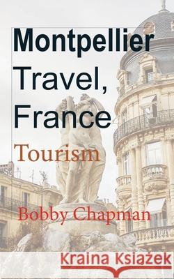Montpellier Travel, France: Tourism Bobby Chapman 9781673938647 Independently Published - książka