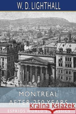 Montreal After 250 Years (Esprios Classics) W. D. Lighthall 9781006784170 Blurb - książka