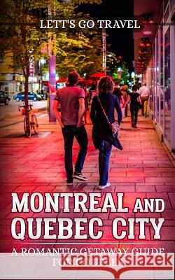 Montreal and Quebec City: A Romantic Getaway Guide for Couples Lett's Go Travel 9781723588662 Createspace Independent Publishing Platform - książka