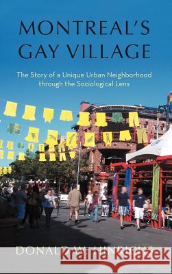 Montreal's Gay Village: The Story of a Unique Urban Neighborhood Through the Sociological Lens Hinrichs, Donald W. 9781462068395 iUniverse.com - książka