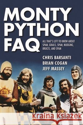 Monty Python FAQ: All That's Left to Know about Spam, Grails, Spam, Nudging, Bruces and Spam Cogan, Brian 9781495049439 Applause Theatre & Cinema Book Publishers - książka