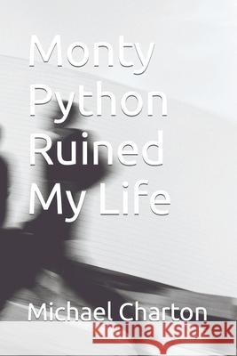 Monty Python Ruined My Life Michael Charton 9798463272676 Independently Published - książka