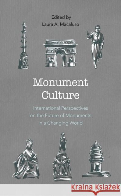 Monument Culture: International Perspectives on the Future of Monuments in a Changing World Laura A. Macaluso 9781538114148 Rowman & Littlefield Publishers - książka