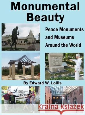 Monumental Beauty: Peace Monuments and Museums Around the World Edward W. Lollis 9781618635433 Bookstand Publishing - książka