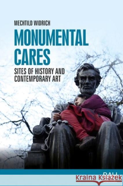 Monumental Cares: Sites of History and Contemporary Art Mechtild Widrich 9781526168085 Manchester University Press - książka