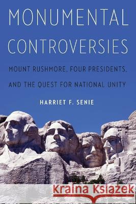 Monumental Controversies: Mount Rushmore, Four Presidents, and the Quest for National Unity Harriet F. Senie 9781640124998 Potomac Books - książka