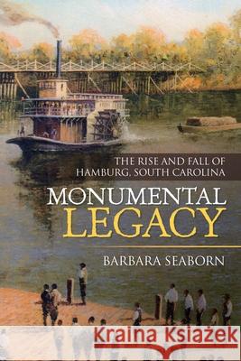 Monumental Legacy: The Rise and Fall of Hamburg, South Carolina Barbara Seaborn 9781663205933 iUniverse - książka
