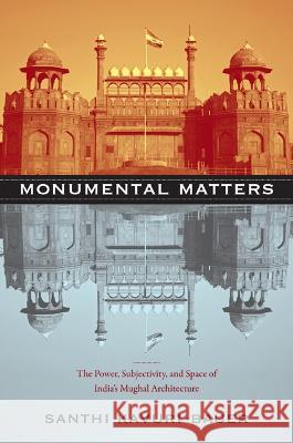 Monumental Matters: The Power, Subjectivity, and Space of India's Mughal Architecture Kavuri-Bauer, Santhi 9780822348993 Duke University Press - książka