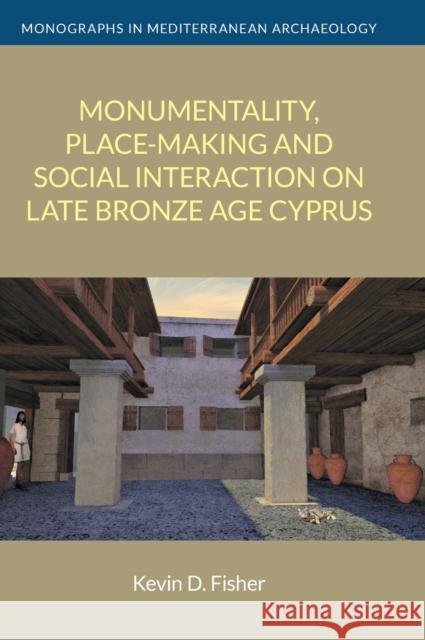 Monumentality, Place-Making and Social Interaction on Late Bronze Age Cyprus Kevin D Fisher 9781845534042 EQUINOX PUBLISHING ACADEMIC - książka