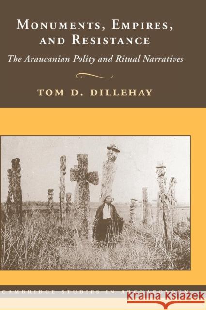 Monuments, Empires, and Resistance: The Araucanian Polity and Ritual Narratives Dillehay, Tom D. 9780521872621 Cambridge University Press - książka
