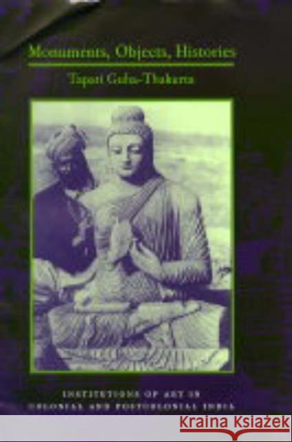 Monuments, Objects, Histories: Institutions of Art in Colonial and Post-Colonial India Guha-Thakurta, Tapati 9780231129985 Columbia University Press - książka