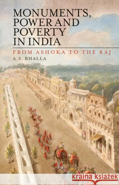 Monuments, Power and Poverty in India: From Ashoka to the Raj A. S. Bhalla 9781350154698 Bloomsbury Academic - książka