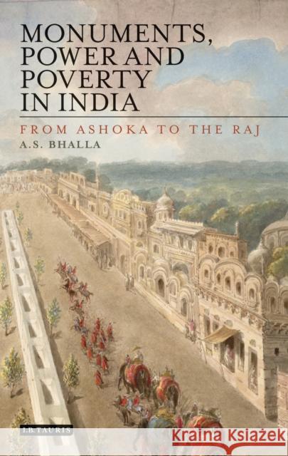Monuments, Power and Poverty in India: From Ashoka to the Raj A S Bhalla 9781784530877 I B TAURIS - książka