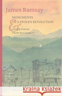 Monuments to a Stolen Revolution and Other Poems from Bucharest James Ramsay Celia Ward 9789543841301 Small Stations Press - książka