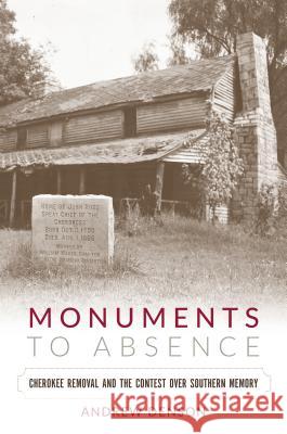 Monuments to Absence: Cherokee Removal and the Contest over Southern Memory Denson, Andrew 9781469630823 University of North Carolina Press - książka