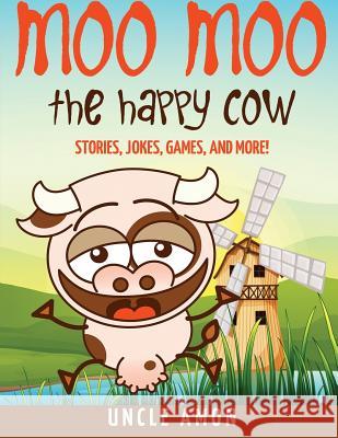 Moo Moo the Happy Cow: Stories, Jokes, Games, and More! Uncle Amon 9781533117236 Createspace Independent Publishing Platform - książka