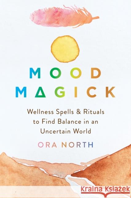 Mood Magick: Wellness Spells and Rituals to Find Balance in an Uncertain World Ora North 9781684038909 Reveal Press - książka
