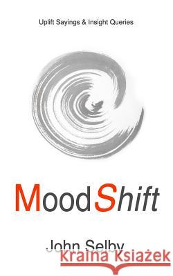 MoodShift: Uplift Sayings & Insight Queries Selby, John 9781539022770 Createspace Independent Publishing Platform - książka