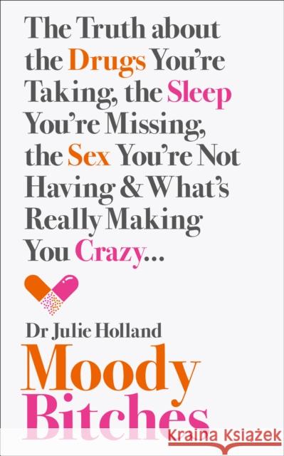 Moody Bitches: The Truth About the Drugs You’Re Taking, the Sleep You’Re Missing, the Sex You’Re Not Having and What’s Really Making You Crazy... MD, Julie Holland 9780007554126 HarperCollins Publishers - książka